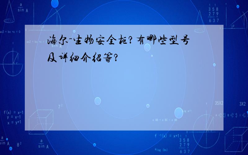 海尔-生物安全柜?有哪些型号及详细介绍等?