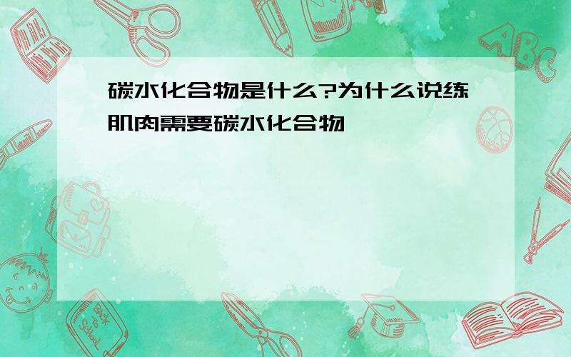 碳水化合物是什么?为什么说练肌肉需要碳水化合物