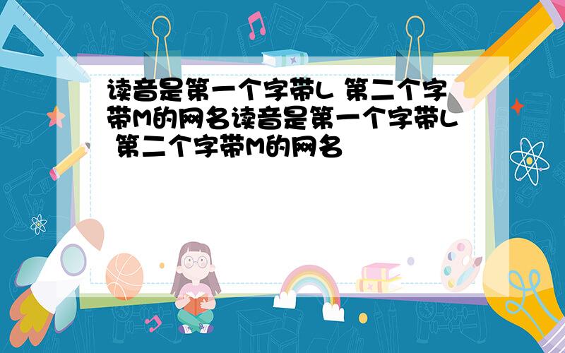 读音是第一个字带L 第二个字带M的网名读音是第一个字带L 第二个字带M的网名