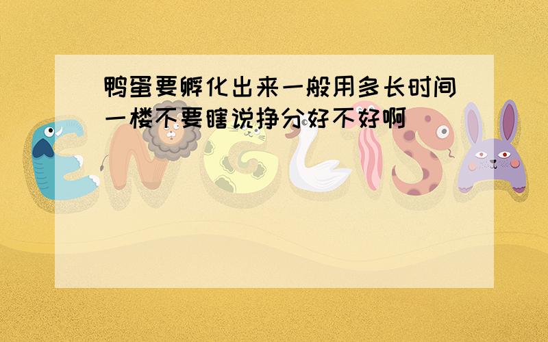 鸭蛋要孵化出来一般用多长时间一楼不要瞎说挣分好不好啊