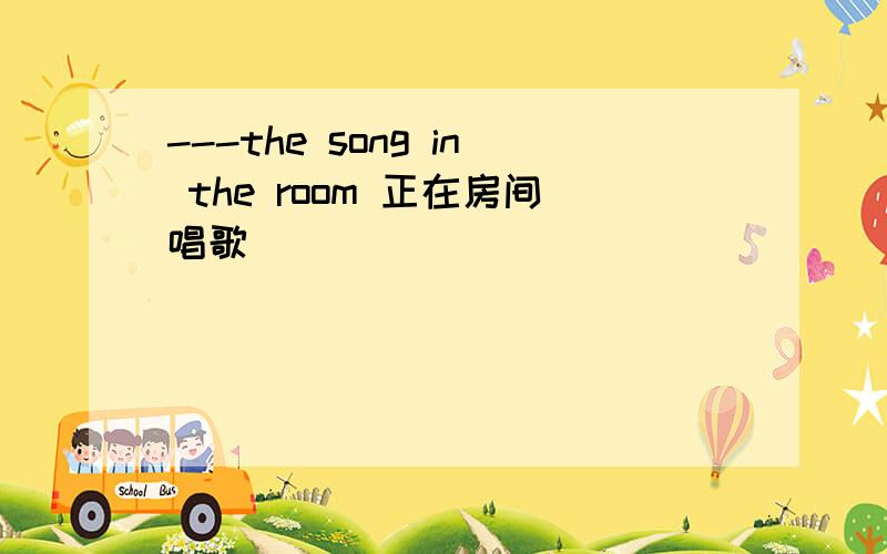 ---the song in the room 正在房间唱歌