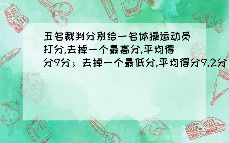 五名裁判分别给一名体操运动员打分,去掉一个最高分,平均得分9分；去掉一个最低分,平均得分9.2分 最高分与最低分相差多少