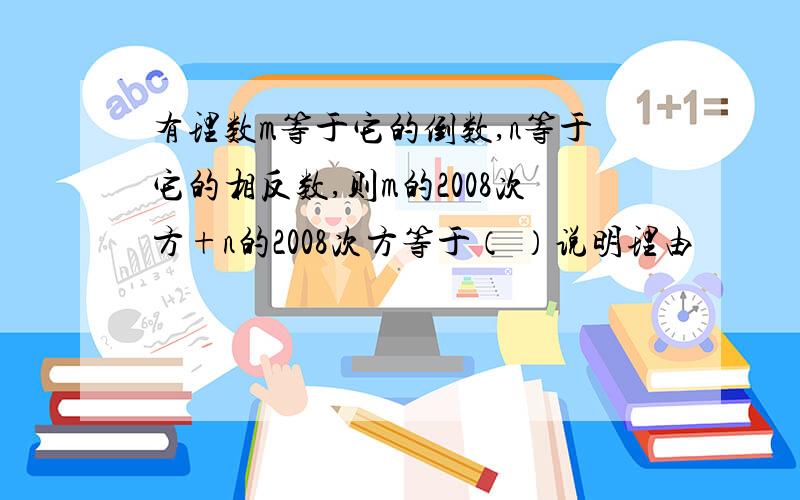 有理数m等于它的倒数,n等于它的相反数,则m的2008次方+n的2008次方等于（ ）说明理由