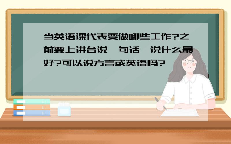 当英语课代表要做哪些工作?之前要上讲台说一句话,说什么最好?可以说方言或英语吗?