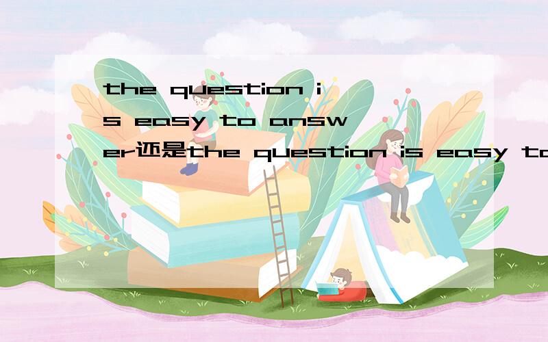 the question is easy to answer还是the question is easy to be answered为什么