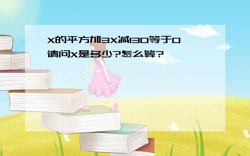 X的平方加3X减130等于0请问X是多少?怎么算?