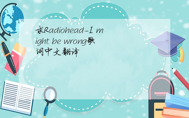 求Radiohead-I might be wrong歌词中文翻译