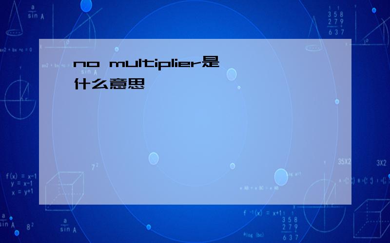 no multiplier是什么意思