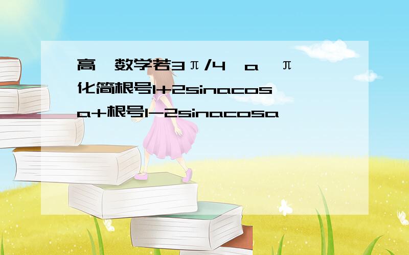 高一数学若3π/4＜a＜π,化简根号1+2sinacosa+根号1-2sinacosa