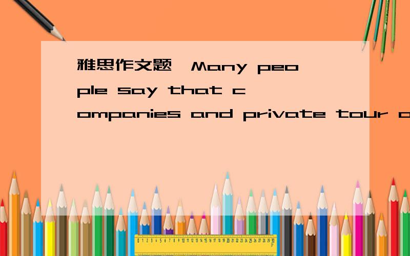 雅思作文题,Many people say that companies and private tour operators should pay the bills for cleaning up pollution,instead of the government.To what extent do you agree or disagree with that?这题目到底是专指公司和旅行社要对治