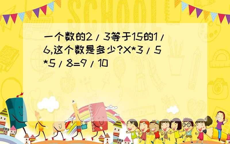 一个数的2/3等于15的1/6,这个数是多少?X*3/5*5/8=9/10