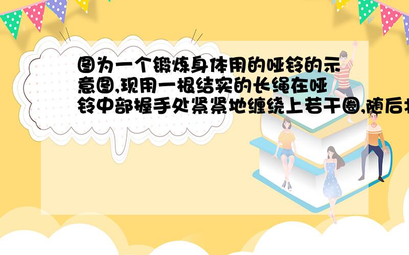 图为一个锻炼身体用的哑铃的示意图,现用一根结实的长绳在哑铃中部握手处紧紧地缠绕上若干圈,随后将哑铃置于粗糙的水平水泥地面上,现按图a、b、c中所示的三个方向分别用力慢慢拉动绳