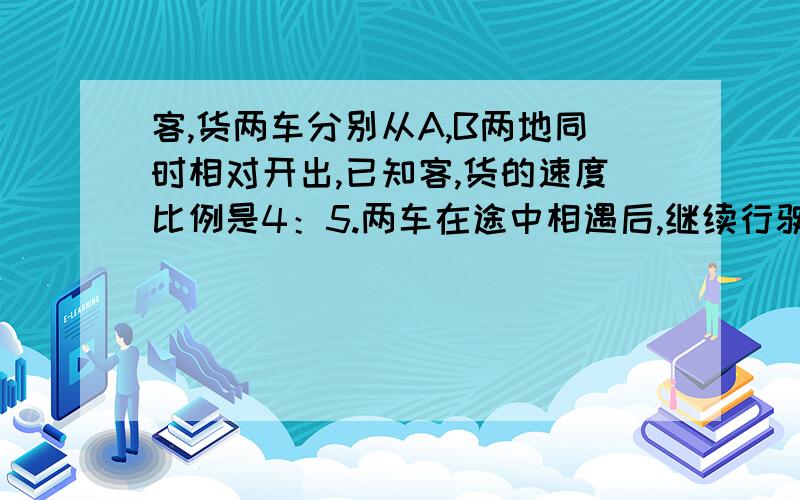 客,货两车分别从A,B两地同时相对开出,已知客,货的速度比例是4：5.两车在途中相遇后,继续行驶.货车把速度提高20%,客车速度不变,再行4个小时后,货车到达A地,而客车离B地还有112千米.A,B两地相