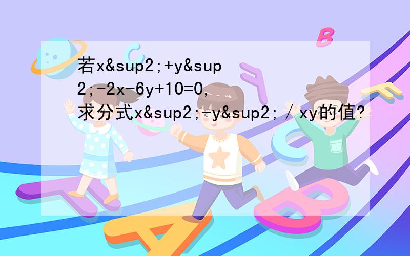 若x²+y²-2x-6y+10=0,求分式x²-y²／xy的值?