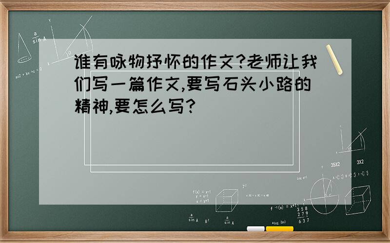 谁有咏物抒怀的作文?老师让我们写一篇作文,要写石头小路的精神,要怎么写?