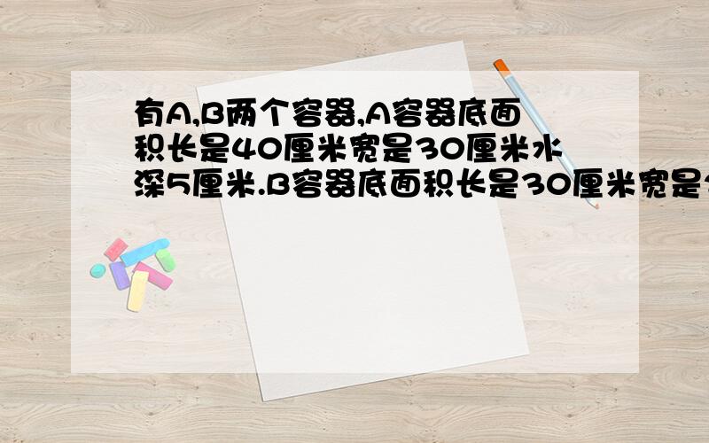 有A,B两个容器,A容器底面积长是40厘米宽是30厘米水深5厘米.B容器底面积长是30厘米宽是20厘米水深23厘米.把B容器中的水倒一部分到A中,是两个的容器中的水深度相同,那么倒后的水深是多少厘