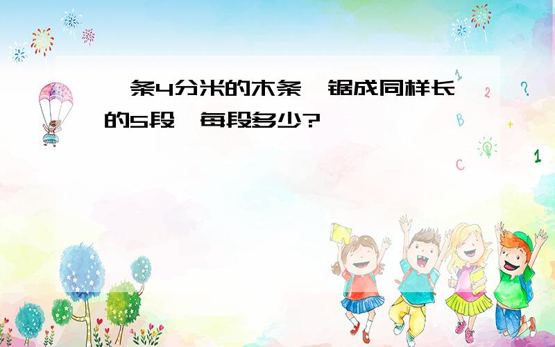 一条4分米的木条,锯成同样长的5段,每段多少?