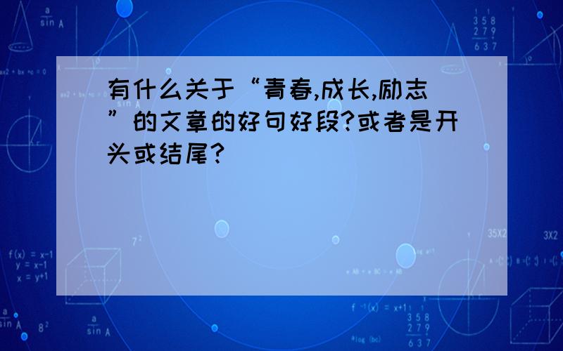 有什么关于“青春,成长,励志”的文章的好句好段?或者是开头或结尾?