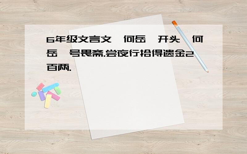 6年级文言文《何岳》开头,何岳,号畏斋.尝夜行拾得遗金2百两.