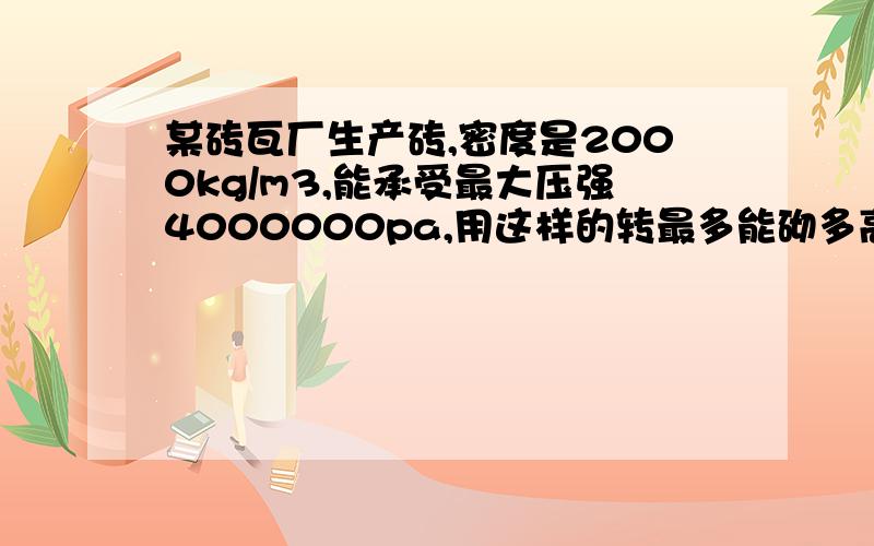 某砖瓦厂生产砖,密度是2000kg/m3,能承受最大压强4000000pa,用这样的转最多能砌多高