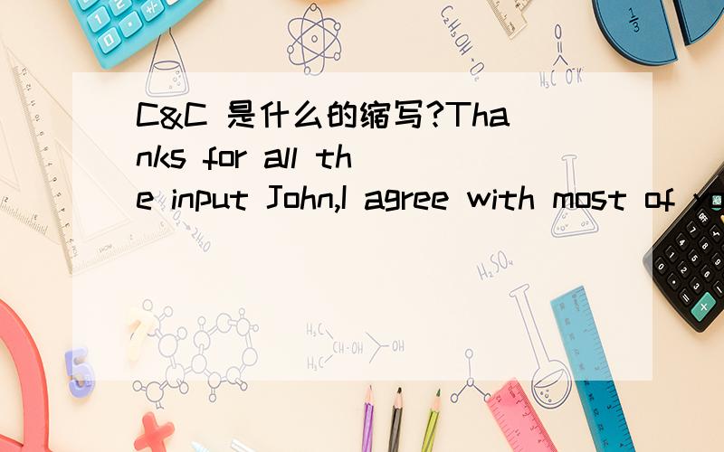 C&C 是什么的缩写?Thanks for all the input John,I agree with most of your C&C.是john给了noob一些建议,所以noob对john说了上面的话,那 C&C