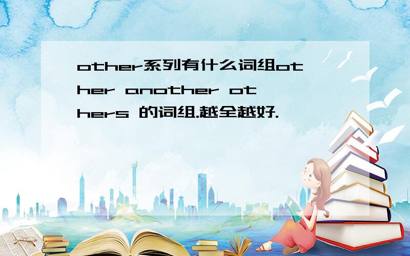 other系列有什么词组other another others 的词组.越全越好.