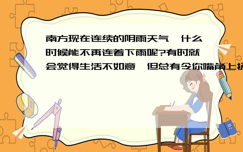 南方现在连续的阴雨天气,什么时候能不再连着下雨呢?有时就会觉得生活不如意,但总有令你嘴角上扬事情,只是未发现,快乐真的很简单,当阳光照耀到我的时候,心里是暖暖的,我就会记得牵动