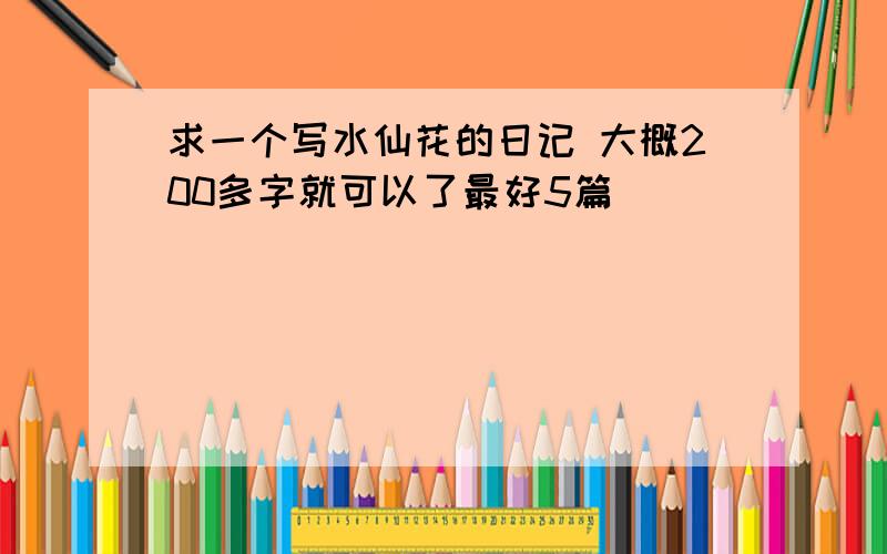 求一个写水仙花的日记 大概200多字就可以了最好5篇