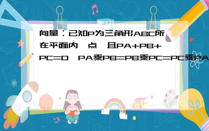 向量：已知P为三角形ABC所在平面内一点,且PA+PB+PC=0,PA乘PB=PB乘PC=PC乘PA= -1,则三角形ABC的面积为?