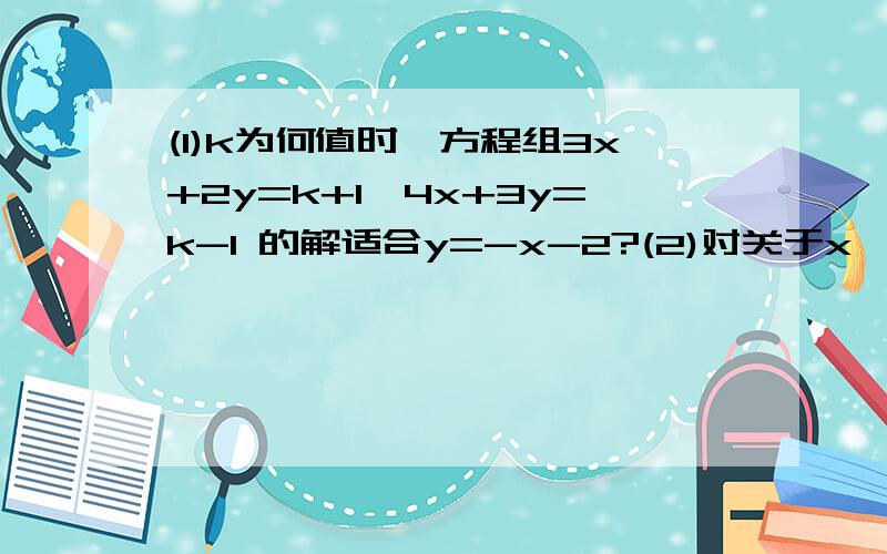 (1)k为何值时,方程组3x+2y=k+1,4x+3y=k-1 的解适合y=-x-2?(2)对关于x,y的方程组 ,分别求方程组35x-17y=59,ax-5y=-9（1）有一个解；（2）有无数个解；（3）无解时a的值.