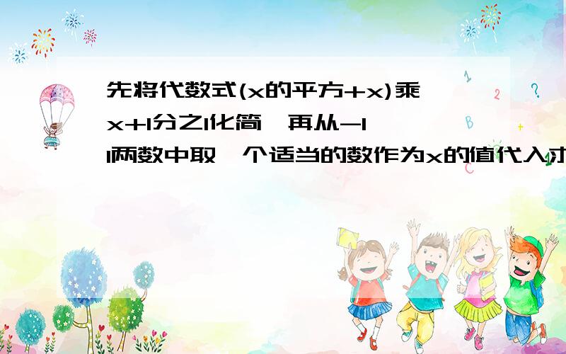 先将代数式(x的平方+x)乘x+1分之1化简,再从-1,1两数中取一个适当的数作为x的值代入求值.还有一题：已知分式x的平方-y的平方乘以一个分式后结果为-x的平方分之(x-y)的平方=?.急