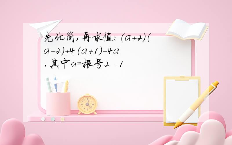 先化简,再求值：（a+2）（a-2）+4（a+1）-4a,其中a=根号2 -1