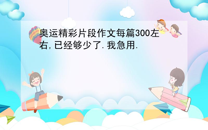 奥运精彩片段作文每篇300左右,已经够少了.我急用.