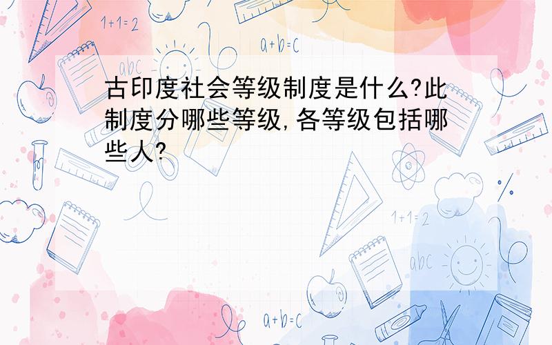 古印度社会等级制度是什么?此制度分哪些等级,各等级包括哪些人?