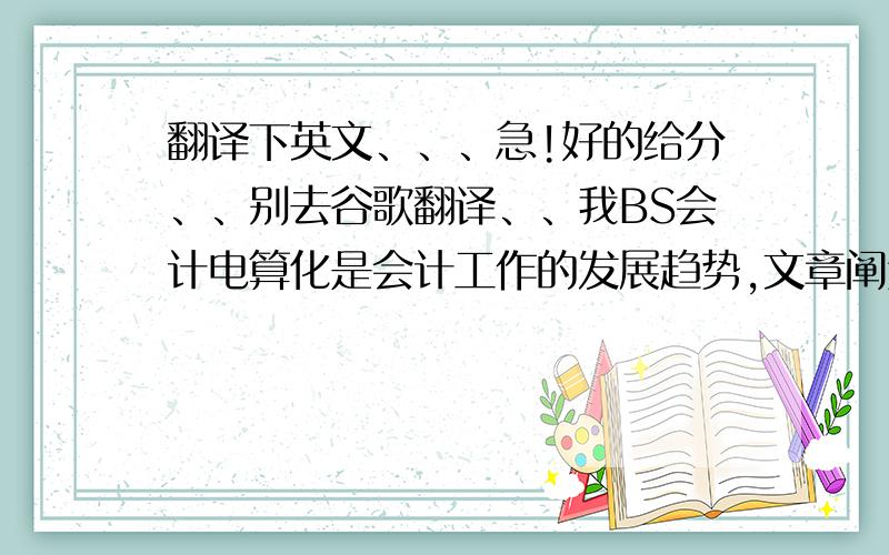 翻译下英文、、、急!好的给分、、别去谷歌翻译、、我BS会计电算化是会计工作的发展趋势,文章阐述了电算化会计信息系统对内部控制的特征、必要性和影响,分析了会计电算化内部控制中