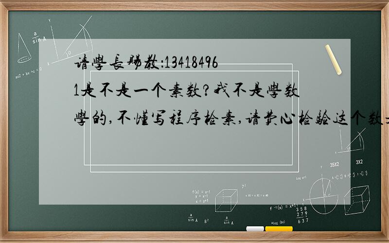 请学长赐教：134184961是不是一个素数?我不是学数学的,不懂写程序检素,请费心检验这个数是不是素数.请告诉最后结论,