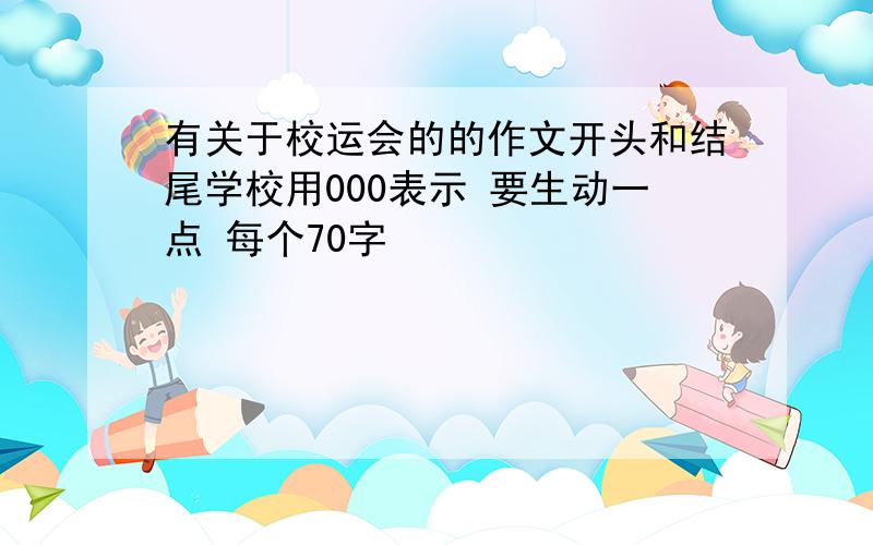 有关于校运会的的作文开头和结尾学校用000表示 要生动一点 每个70字