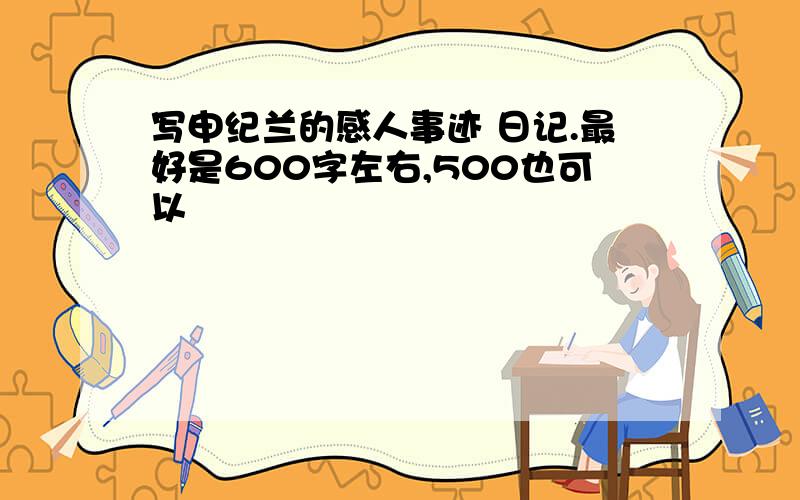 写申纪兰的感人事迹 日记.最好是600字左右,500也可以