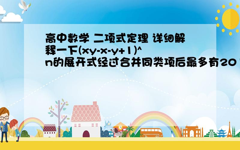 高中数学 二项式定理 详细解释一下(xy-x-y+1)^n的展开式经过合并同类项后最多有2013项,则n的最小值为题目错了，在此更正(xy-x-y+1)^n的展开式经过合并同类项后最少有2013项，则n的最小值为