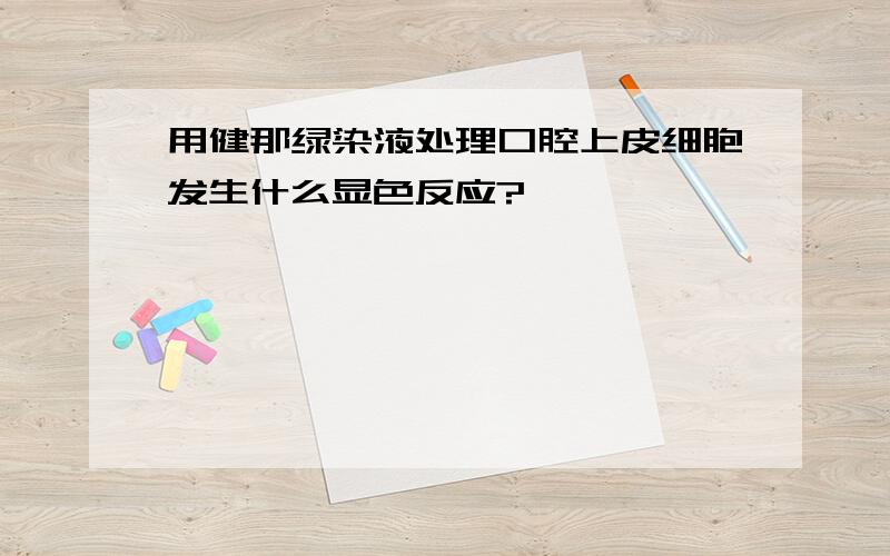 用健那绿染液处理口腔上皮细胞发生什么显色反应?