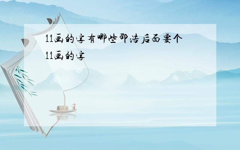 11画的字有哪些邵浩后面要个11画的字