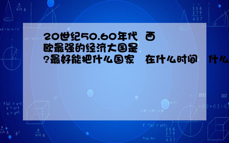 20世纪50.60年代  西欧最强的经济大国是     ?最好能把什么国家   在什么时间   什么方面   成为强国写下有什么好书  介绍以下