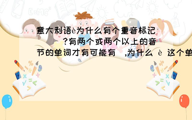 意大利语è为什么有个重音标记(\)?有两个或两个以上的音节的单词才有可能有\,为什么 è 这个单词也有?pzllsy：那二者发音相同么？