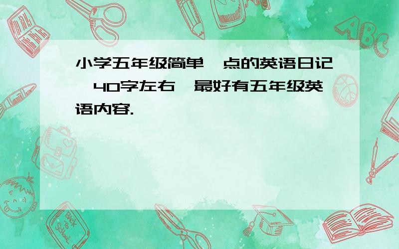 小学五年级简单一点的英语日记,40字左右,最好有五年级英语内容.