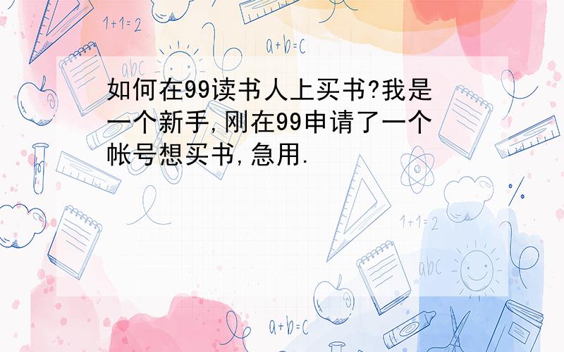 如何在99读书人上买书?我是一个新手,刚在99申请了一个帐号想买书,急用.