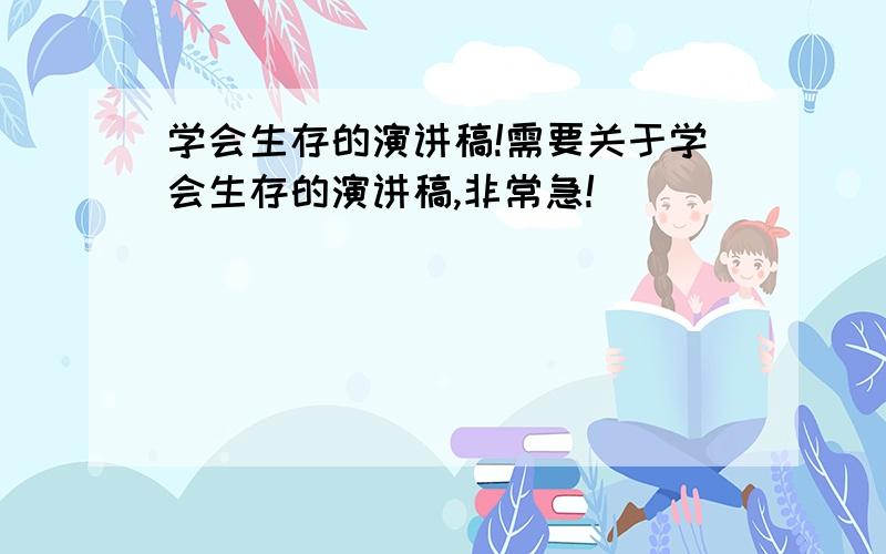 学会生存的演讲稿!需要关于学会生存的演讲稿,非常急!