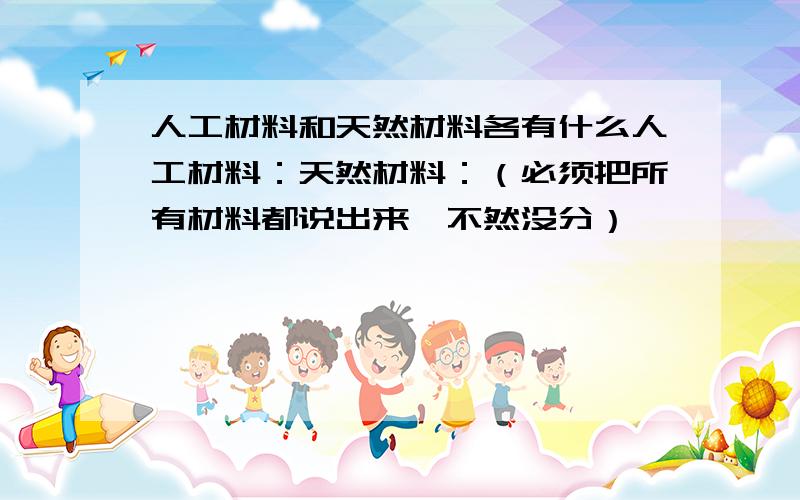 人工材料和天然材料各有什么人工材料：天然材料：（必须把所有材料都说出来,不然没分）