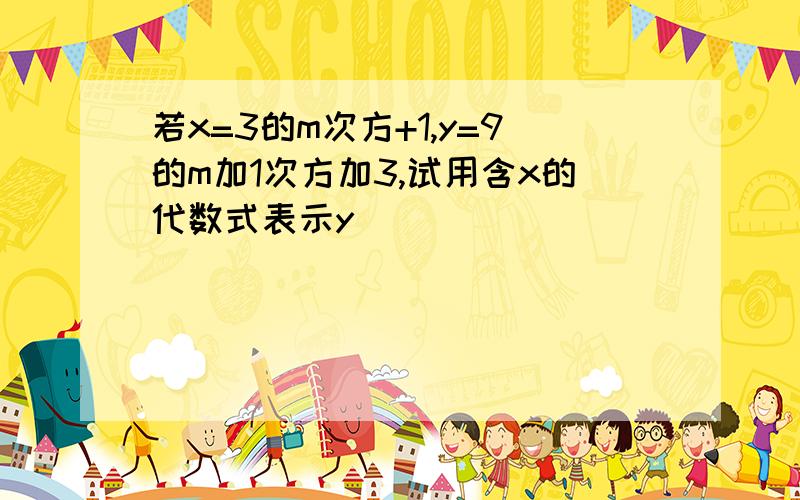 若x=3的m次方+1,y=9的m加1次方加3,试用含x的代数式表示y