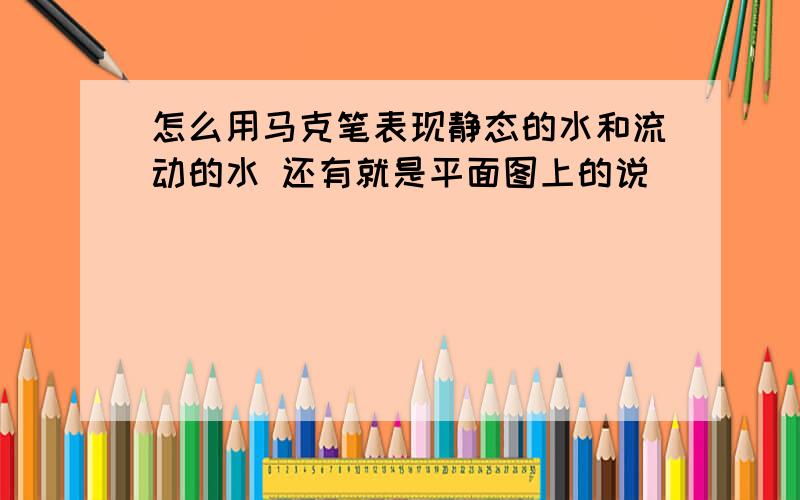 怎么用马克笔表现静态的水和流动的水 还有就是平面图上的说