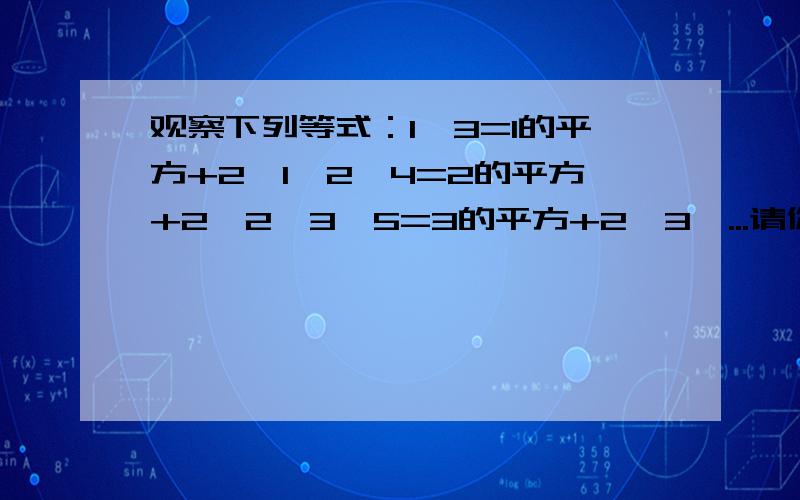 观察下列等式：1*3=1的平方+2*1,2*4=2的平方+2*2,3*5=3的平方+2*3,...请你将才想到的规律用自然数n表示出请你将猜想到的规律用自然数n（n≥1）表示出来